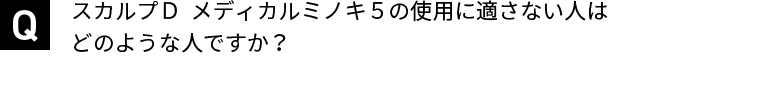 スカルプＤ  メディカルミノキ５の使用に適さない人はどのような人ですか？