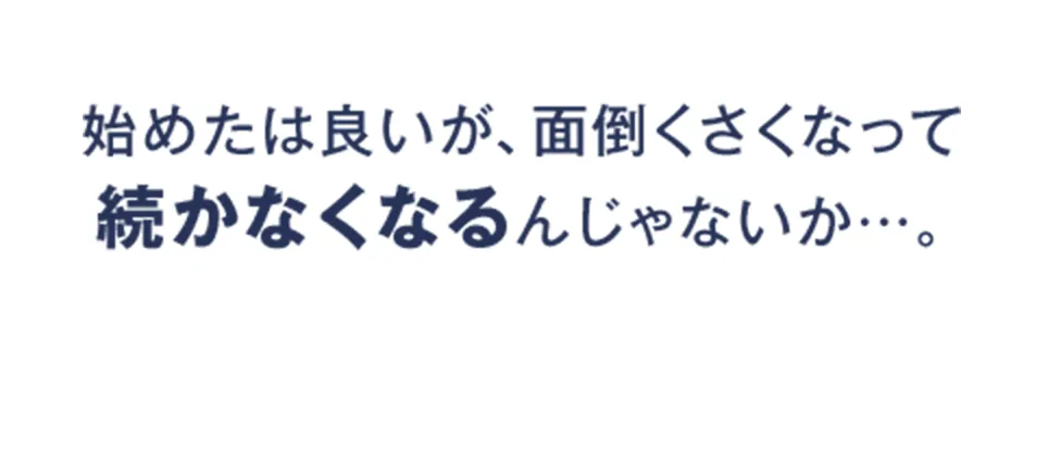 始めたは良いが、面倒くさくなって続かなくなるんじゃないか…。