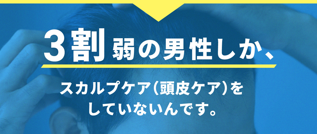 3割弱の男性しか、スカルプケア（頭皮ケア）をしていないんです。