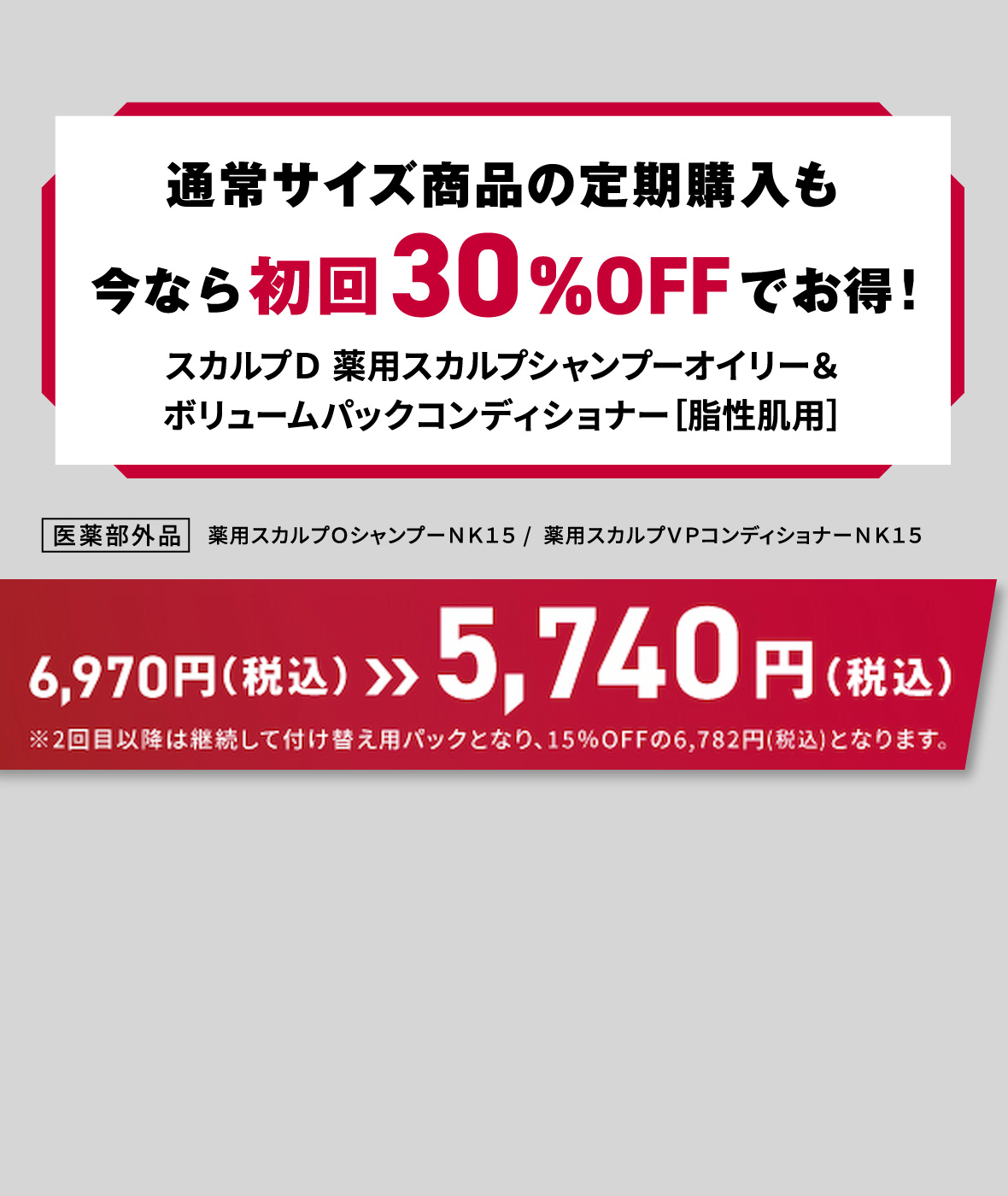 通常サイズ商品の定期購入も今なら30%OFFでお得！スカルプＤ 薬用スカルプシャンプーオイリー＆ボリュームパックコンディショナー［脂性肌用］