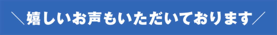 嬉しいお声もいただいております