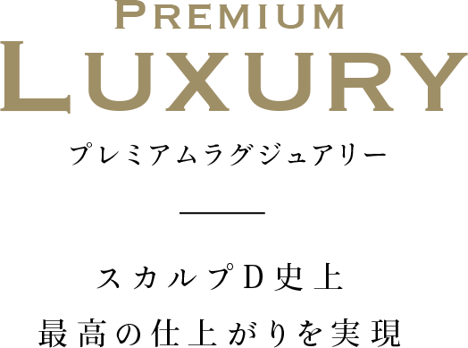PREMIUM LUXURY プレミアムラグジュアリー スカルプD史上 最高の仕上がりを実現