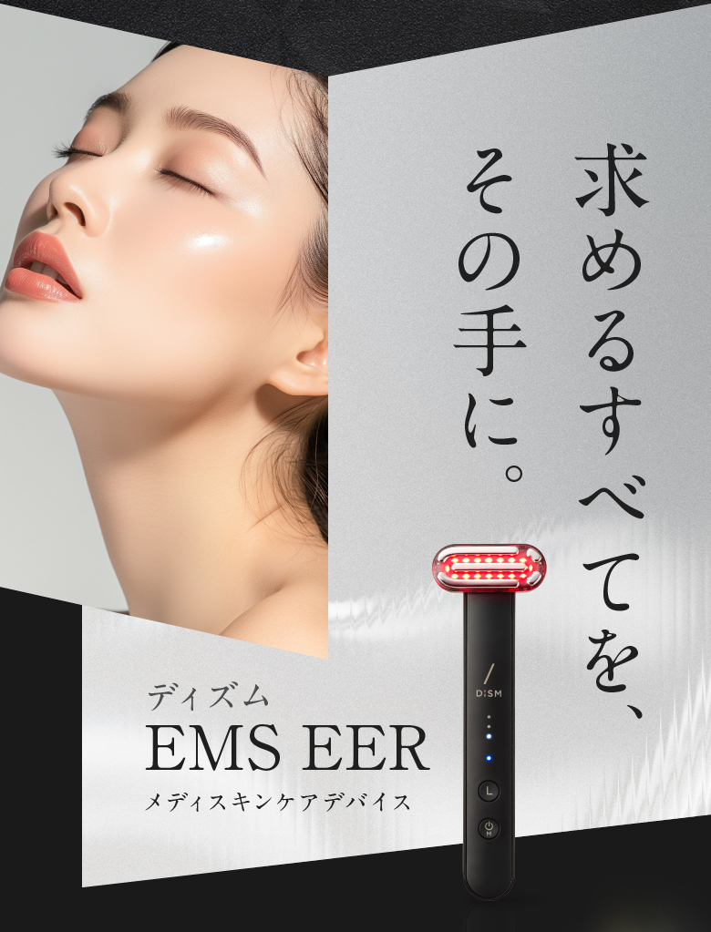 求めるすべてを、その手に。 ディズム EMS EER メディスキンケアデバイス