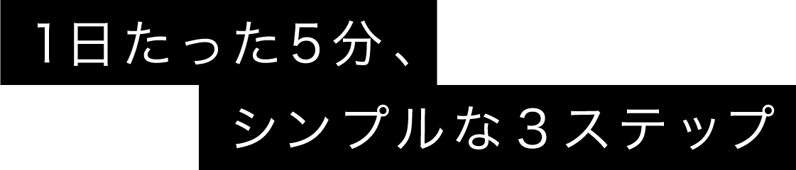 1日たった5分、シンプルな3ステップ