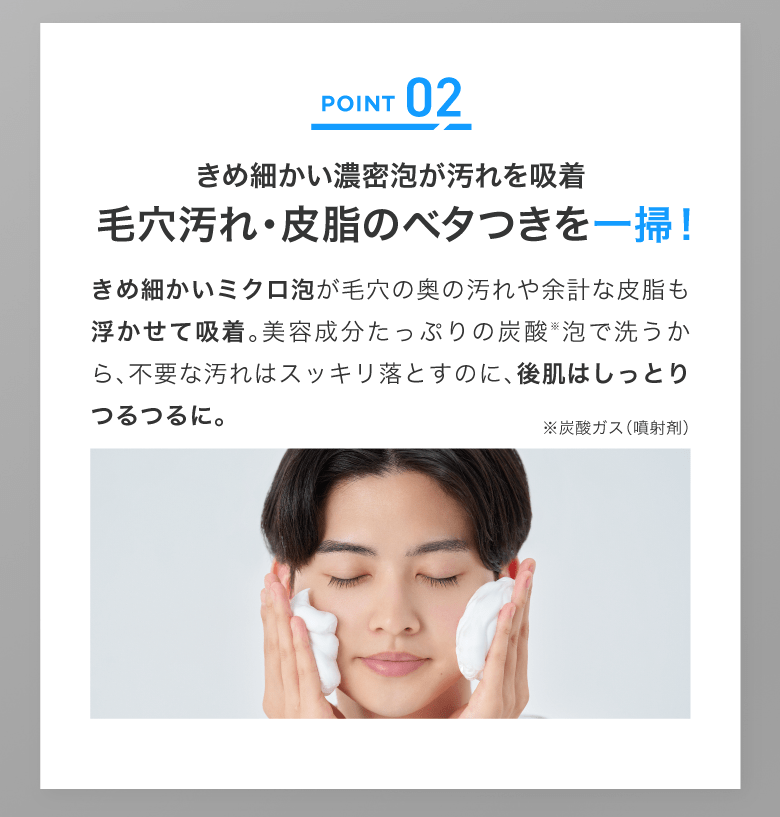 POINT02｜毛穴汚れ・皮脂のベタつきを一掃！