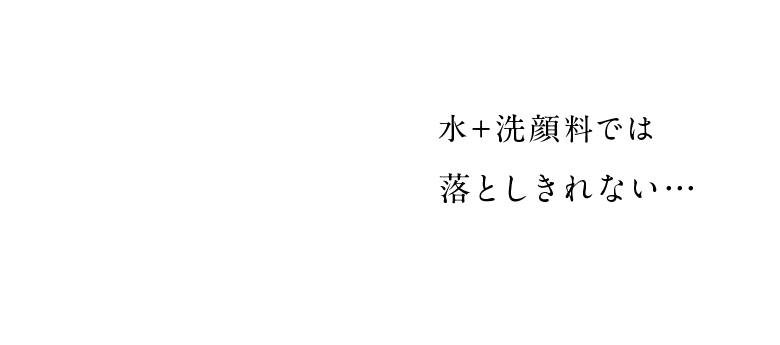 水＋洗顔料では落としきれない…