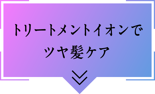 トリートメントイオンでツヤ髪ケア