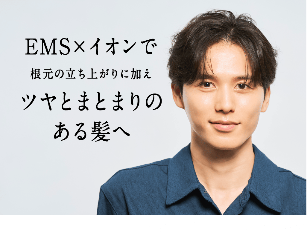 EMS×イオンで根元の立ち上がりに加えツヤとまとまりのある髪へ