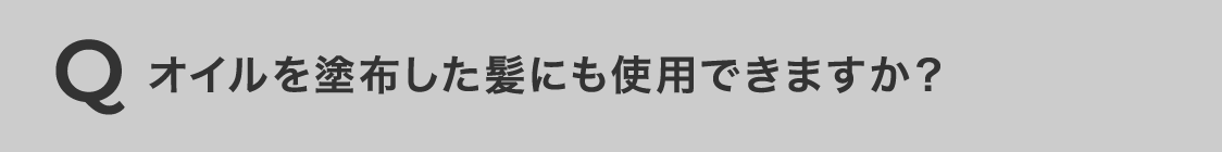 オイルを塗布した髪にも使用できますか？