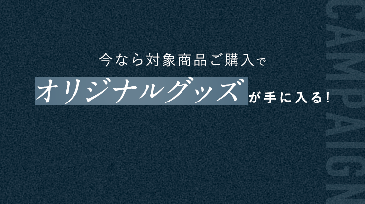 今なら対象商品ご購入でオリジナルグッズが手に入る!