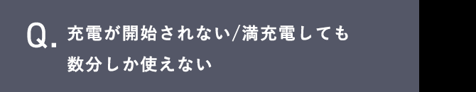 Q.充電が開始されない/満充電しても 数分しか使えない