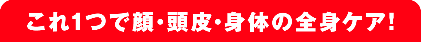 これ１つで顔・頭皮・身体の全身ケア！